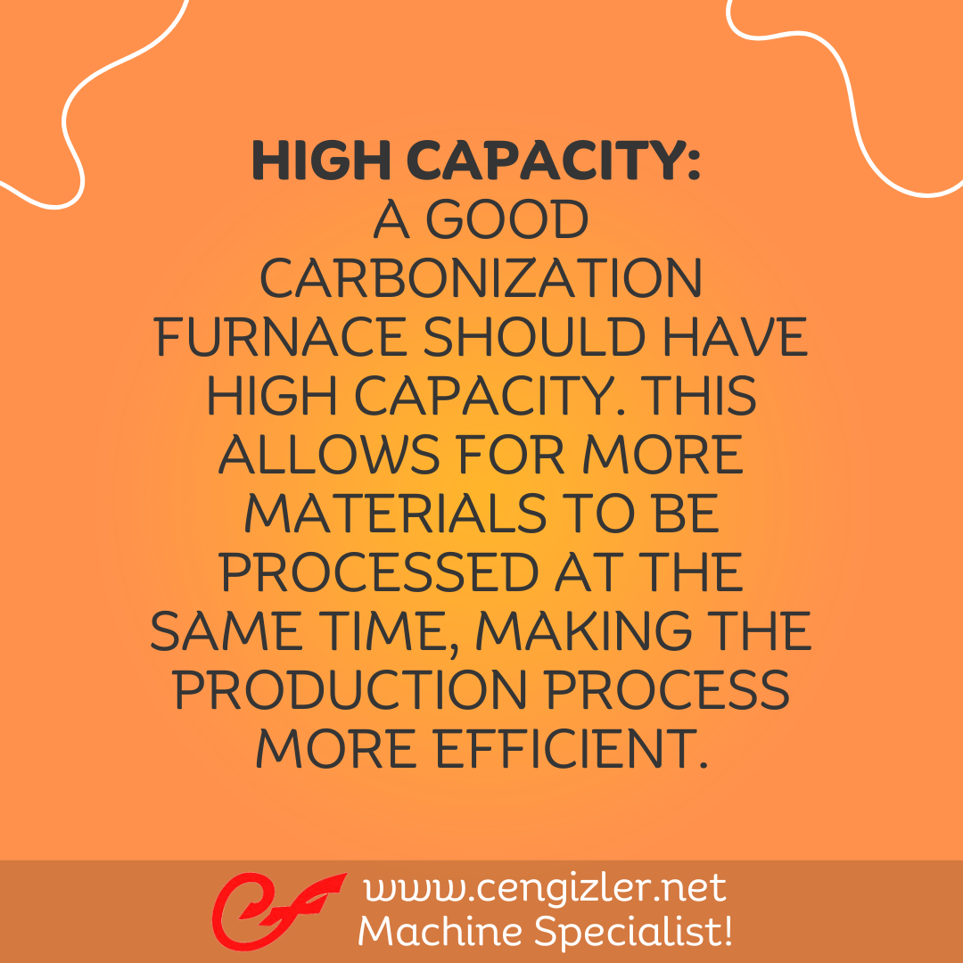 4 High Capacity. A good carbonization furnace should have high capacity. This allows for more materials to be processed at the same time, making the production process more efficient